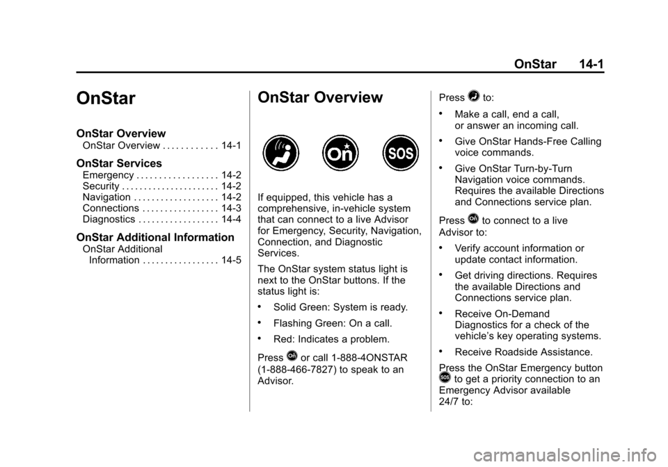 CHEVROLET TRAVERSE 2013 1.G Owners Manual Black plate (1,1)Chevrolet Traverse Owner Manual - 2013 - CRC 2nd Edition - 11/13/12
OnStar 14-1
OnStar
OnStar Overview
OnStar Overview . . . . . . . . . . . . 14-1
OnStar Services
Emergency . . . . . CHEVROLET TRAVERSE 2013 1.G Owners Manual Black plate (1,1)Chevrolet Traverse Owner Manual - 2013 - CRC 2nd Edition - 11/13/12
OnStar 14-1
OnStar
OnStar Overview
OnStar Overview . . . . . . . . . . . . 14-1
OnStar Services
Emergency . . . . .