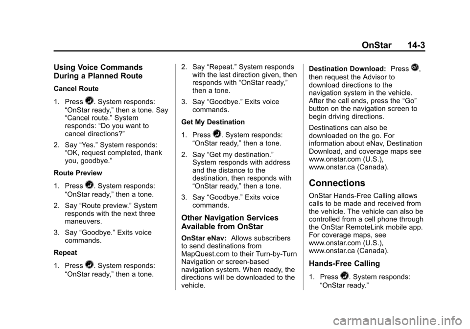 CHEVROLET TRAVERSE 2013 1.G Owners Guide Black plate (3,1)Chevrolet Traverse Owner Manual - 2013 - CRC 2nd Edition - 11/13/12
OnStar 14-3
Using Voice Commands
During a Planned Route
Cancel Route
1. Press
=. System responds:
“OnStar ready,�