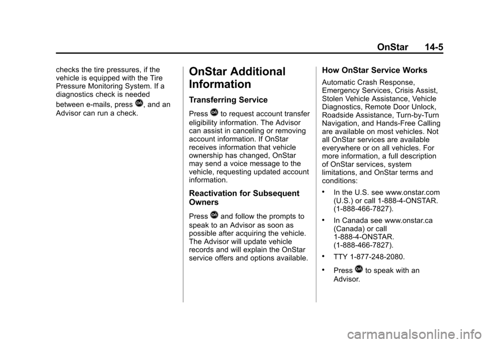CHEVROLET TRAVERSE 2013 1.G Owners Manual Black plate (5,1)Chevrolet Traverse Owner Manual - 2013 - CRC 2nd Edition - 11/13/12
OnStar 14-5
checks the tire pressures, if the
vehicle is equipped with the Tire
Pressure Monitoring System. If a
di CHEVROLET TRAVERSE 2013 1.G Owners Manual Black plate (5,1)Chevrolet Traverse Owner Manual - 2013 - CRC 2nd Edition - 11/13/12
OnStar 14-5
checks the tire pressures, if the
vehicle is equipped with the Tire
Pressure Monitoring System. If a
di