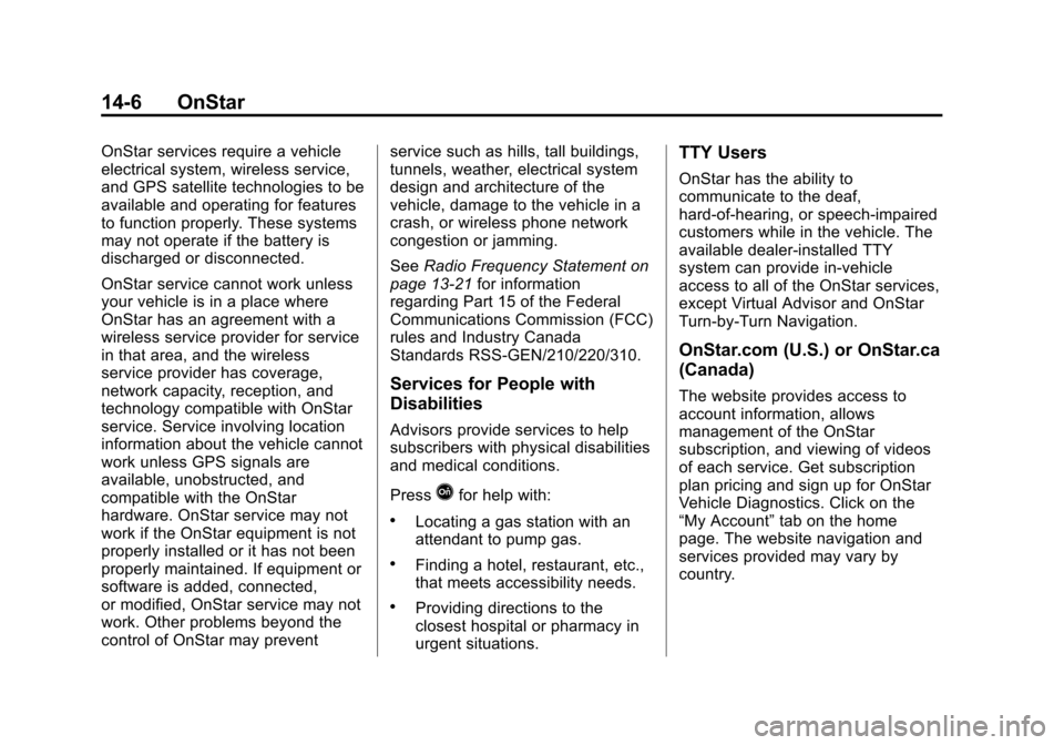 CHEVROLET TRAVERSE 2013 1.G Owners Manual Black plate (6,1)Chevrolet Traverse Owner Manual - 2013 - CRC 2nd Edition - 11/13/12
14-6 OnStar
OnStar services require a vehicle
electrical system, wireless service,
and GPS satellite technologies t CHEVROLET TRAVERSE 2013 1.G Owners Manual Black plate (6,1)Chevrolet Traverse Owner Manual - 2013 - CRC 2nd Edition - 11/13/12
14-6 OnStar
OnStar services require a vehicle
electrical system, wireless service,
and GPS satellite technologies t