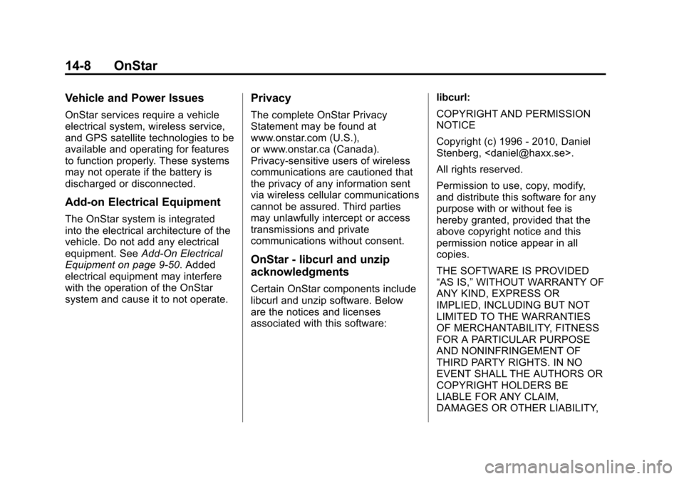 CHEVROLET TRAVERSE 2013 1.G Owners Manual Black plate (8,1)Chevrolet Traverse Owner Manual - 2013 - CRC 2nd Edition - 11/13/12
14-8 OnStar
Vehicle and Power Issues
OnStar services require a vehicle
electrical system, wireless service,
and GPS CHEVROLET TRAVERSE 2013 1.G Owners Manual Black plate (8,1)Chevrolet Traverse Owner Manual - 2013 - CRC 2nd Edition - 11/13/12
14-8 OnStar
Vehicle and Power Issues
OnStar services require a vehicle
electrical system, wireless service,
and GPS