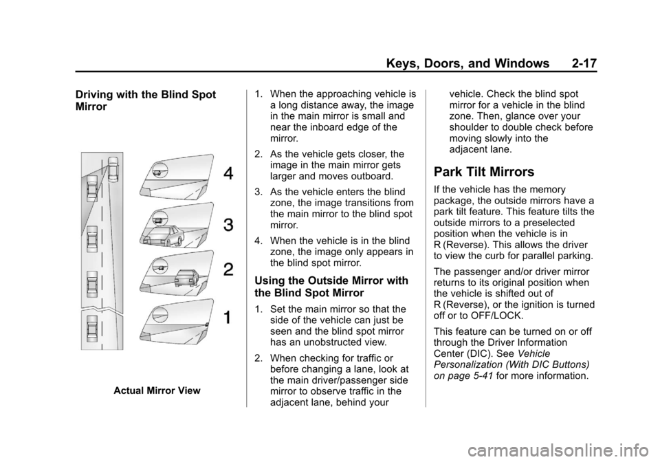 CHEVROLET TRAVERSE 2013 1.G Service Manual Black plate (17,1)Chevrolet Traverse Owner Manual - 2013 - CRC 2nd Edition - 11/13/12
Keys, Doors, and Windows 2-17
Driving with the Blind Spot
Mirror
Actual Mirror View1. When the approaching vehicle CHEVROLET TRAVERSE 2013 1.G Service Manual Black plate (17,1)Chevrolet Traverse Owner Manual - 2013 - CRC 2nd Edition - 11/13/12
Keys, Doors, and Windows 2-17
Driving with the Blind Spot
Mirror
Actual Mirror View1. When the approaching vehicle