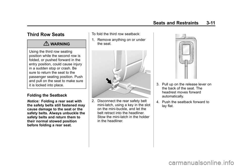 CHEVROLET TRAVERSE 2013 1.G Repair Manual Black plate (11,1)Chevrolet Traverse Owner Manual - 2013 - CRC 2nd Edition - 11/13/12
Seats and Restraints 3-11
Third Row Seats
{WARNING
Using the third row seating
position while the second row is
fo CHEVROLET TRAVERSE 2013 1.G Repair Manual Black plate (11,1)Chevrolet Traverse Owner Manual - 2013 - CRC 2nd Edition - 11/13/12
Seats and Restraints 3-11
Third Row Seats
{WARNING
Using the third row seating
position while the second row is
fo
