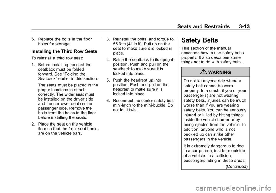 CHEVROLET TRAVERSE 2013 1.G Repair Manual Black plate (13,1)Chevrolet Traverse Owner Manual - 2013 - CRC 2nd Edition - 11/13/12
Seats and Restraints 3-13
6. Replace the bolts in the floorholes for storage.
Installing the Third Row Seats
To re CHEVROLET TRAVERSE 2013 1.G Repair Manual Black plate (13,1)Chevrolet Traverse Owner Manual - 2013 - CRC 2nd Edition - 11/13/12
Seats and Restraints 3-13
6. Replace the bolts in the floorholes for storage.
Installing the Third Row Seats
To re