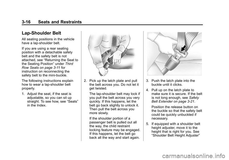 CHEVROLET TRAVERSE 2013 1.G Owners Manual Black plate (16,1)Chevrolet Traverse Owner Manual - 2013 - CRC 2nd Edition - 11/13/12
3-16 Seats and Restraints
Lap-Shoulder Belt
All seating positions in the vehicle
have a lap-shoulder belt.
If you 