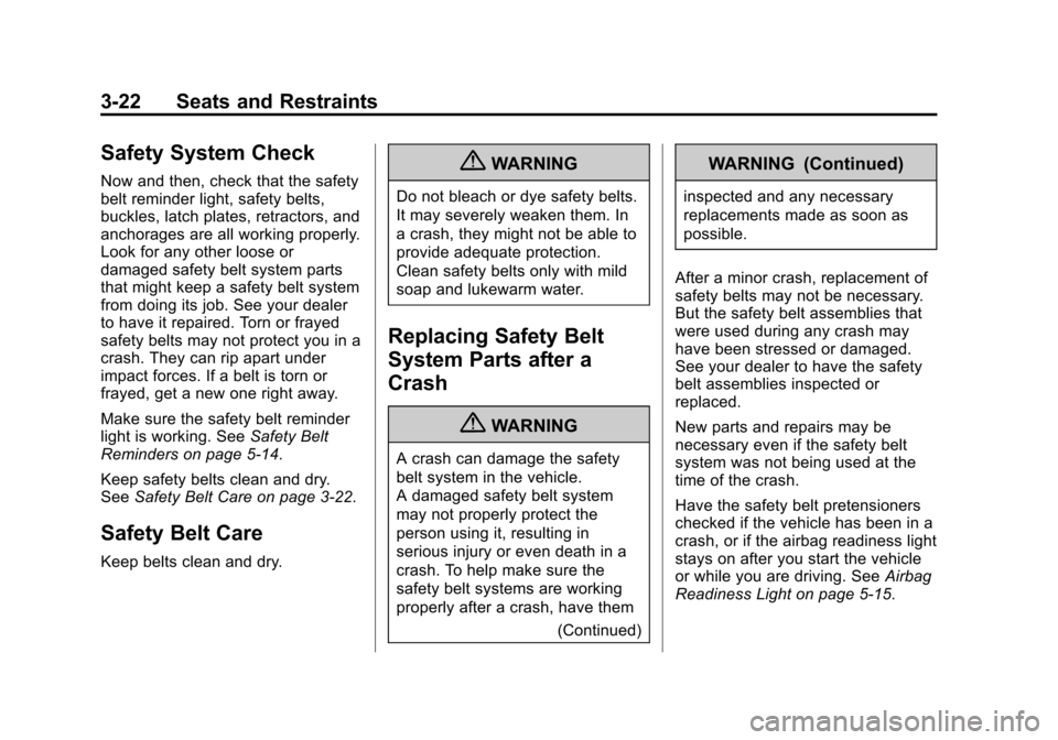 CHEVROLET TRAVERSE 2013 1.G Manual PDF Black plate (22,1)Chevrolet Traverse Owner Manual - 2013 - CRC 2nd Edition - 11/13/12
3-22 Seats and Restraints
Safety System Check
Now and then, check that the safety
belt reminder light, safety belt CHEVROLET TRAVERSE 2013 1.G Manual PDF Black plate (22,1)Chevrolet Traverse Owner Manual - 2013 - CRC 2nd Edition - 11/13/12
3-22 Seats and Restraints
Safety System Check
Now and then, check that the safety
belt reminder light, safety belt