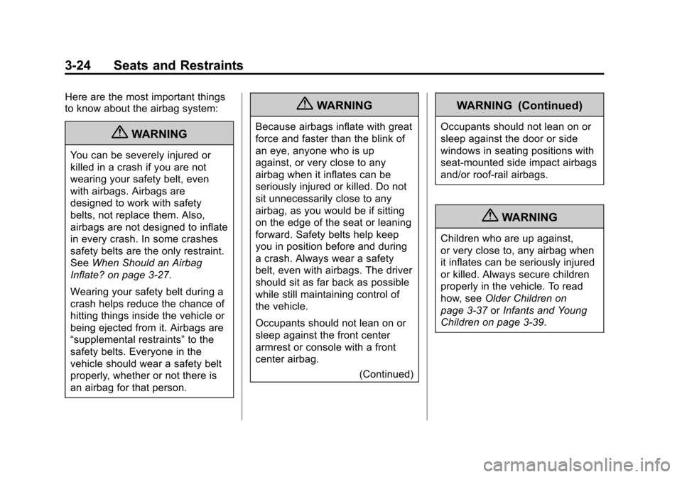 CHEVROLET TRAVERSE 2013 1.G Manual PDF Black plate (24,1)Chevrolet Traverse Owner Manual - 2013 - CRC 2nd Edition - 11/13/12
3-24 Seats and Restraints
Here are the most important things
to know about the airbag system:
{WARNING
You can be CHEVROLET TRAVERSE 2013 1.G Manual PDF Black plate (24,1)Chevrolet Traverse Owner Manual - 2013 - CRC 2nd Edition - 11/13/12
3-24 Seats and Restraints
Here are the most important things
to know about the airbag system:
{WARNING
You can be