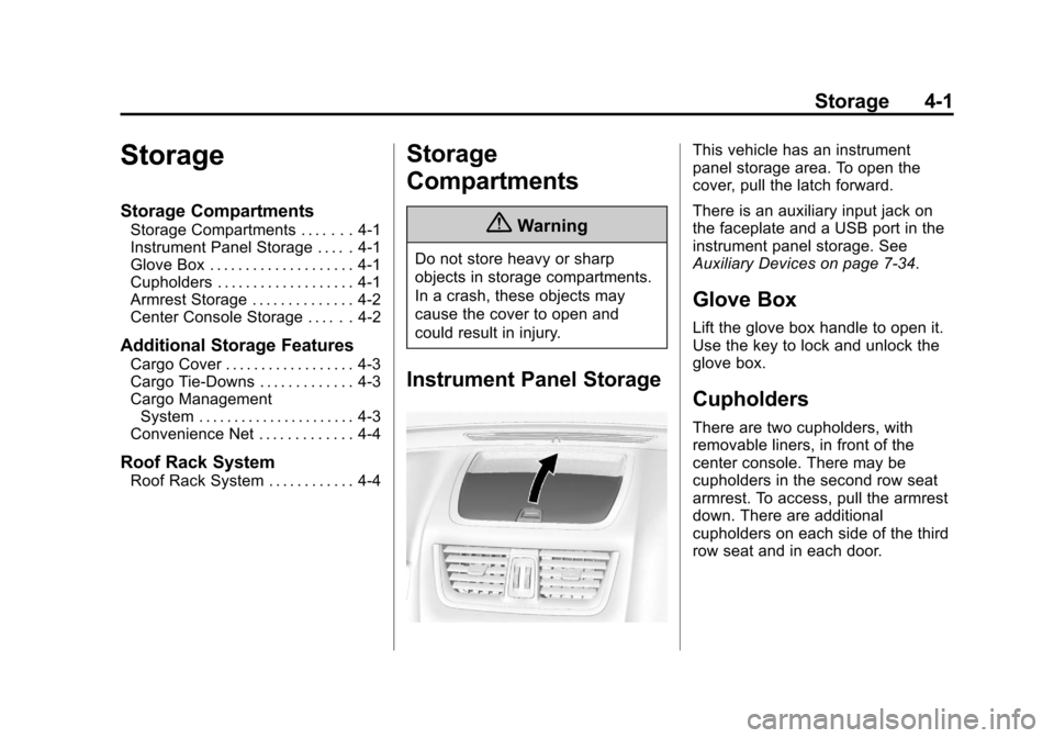 CHEVROLET TRAVERSE 2014 1.G Owners Manual Black plate (1,1)Chevrolet Traverse Owner Manual (GMNA-Localizing-U.S./Canada/Mexico-
6014422) - 2014 - crc - 3/26/13
Storage 4-1
Storage
Storage Compartments
Storage Compartments . . . . . . . 4-1
In