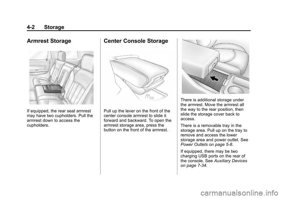 CHEVROLET TRAVERSE 2014 1.G Owners Manual Black plate (2,1)Chevrolet Traverse Owner Manual (GMNA-Localizing-U.S./Canada/Mexico-
6014422) - 2014 - crc - 3/26/13
4-2 Storage
Armrest Storage
If equipped, the rear seat armrest
may have two cuphol CHEVROLET TRAVERSE 2014 1.G Owners Manual Black plate (2,1)Chevrolet Traverse Owner Manual (GMNA-Localizing-U.S./Canada/Mexico-
6014422) - 2014 - crc - 3/26/13
4-2 Storage
Armrest Storage
If equipped, the rear seat armrest
may have two cuphol