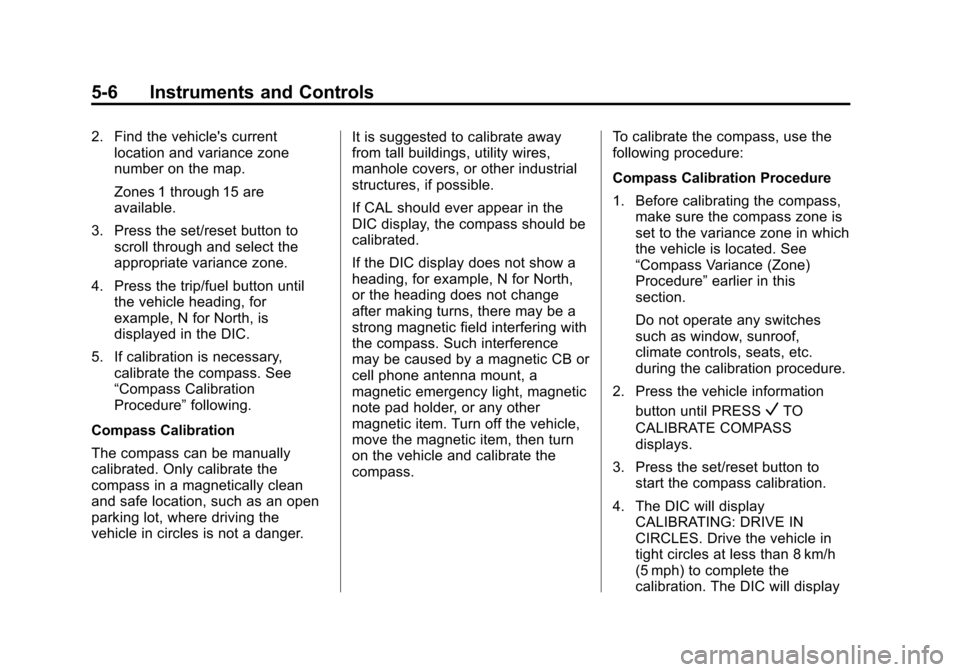 CHEVROLET TRAVERSE 2014 1.G Owners Manual Black plate (6,1)Chevrolet Traverse Owner Manual (GMNA-Localizing-U.S./Canada/Mexico-
6014422) - 2014 - crc - 3/26/13
5-6 Instruments and Controls
2. Find the vehicles currentlocation and variance zo CHEVROLET TRAVERSE 2014 1.G Owners Manual Black plate (6,1)Chevrolet Traverse Owner Manual (GMNA-Localizing-U.S./Canada/Mexico-
6014422) - 2014 - crc - 3/26/13
5-6 Instruments and Controls
2. Find the vehicles currentlocation and variance zo
