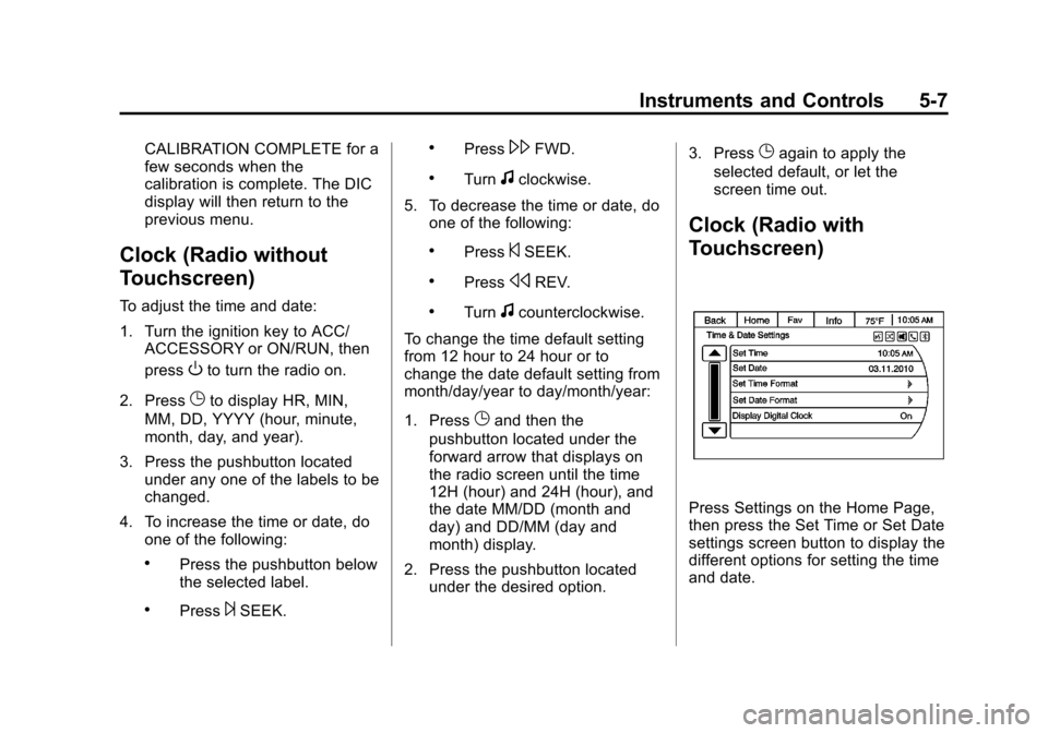 CHEVROLET TRAVERSE 2014 1.G Owners Manual Black plate (7,1)Chevrolet Traverse Owner Manual (GMNA-Localizing-U.S./Canada/Mexico-
6014422) - 2014 - crc - 3/26/13
Instruments and Controls 5-7
CALIBRATION COMPLETE for a
few seconds when the
calib CHEVROLET TRAVERSE 2014 1.G Owners Manual Black plate (7,1)Chevrolet Traverse Owner Manual (GMNA-Localizing-U.S./Canada/Mexico-
6014422) - 2014 - crc - 3/26/13
Instruments and Controls 5-7
CALIBRATION COMPLETE for a
few seconds when the
calib