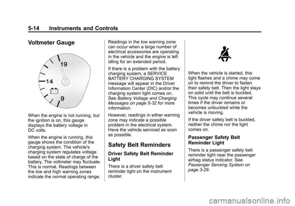 CHEVROLET TRAVERSE 2014 1.G Owners Manual Black plate (14,1)Chevrolet Traverse Owner Manual (GMNA-Localizing-U.S./Canada/Mexico-
6014422) - 2014 - crc - 3/26/13
5-14 Instruments and Controls
Voltmeter Gauge
When the engine is not running, but