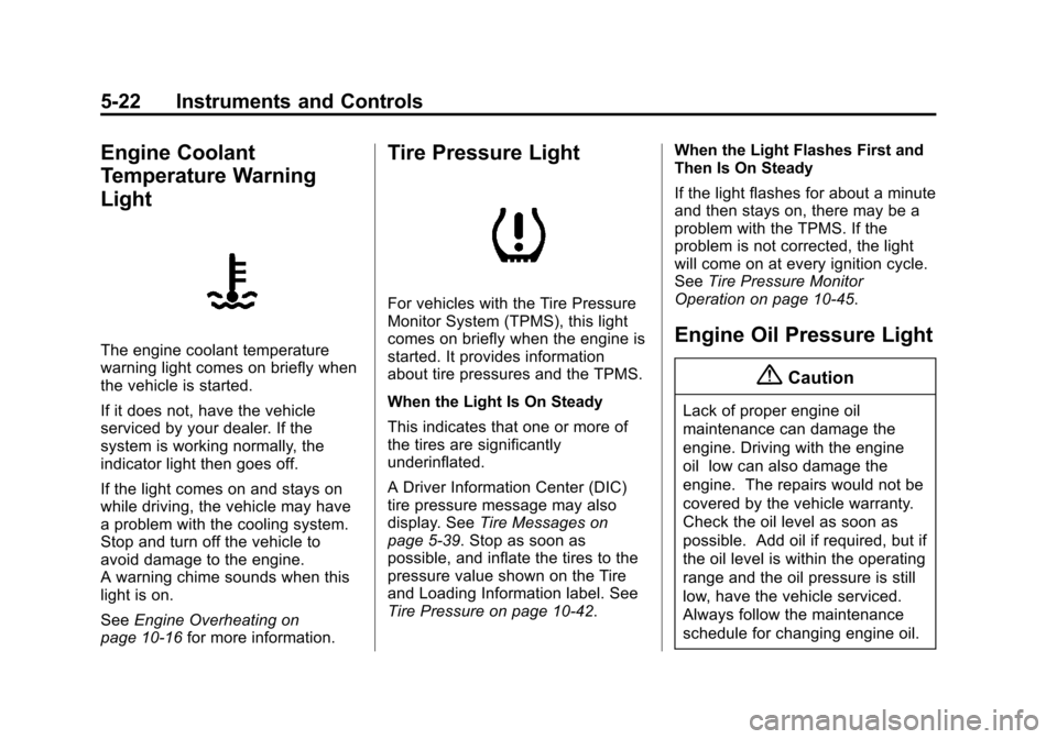 CHEVROLET TRAVERSE 2014 1.G Owners Manual Black plate (22,1)Chevrolet Traverse Owner Manual (GMNA-Localizing-U.S./Canada/Mexico-
6014422) - 2014 - crc - 3/26/13
5-22 Instruments and Controls
Engine Coolant
Temperature Warning
Light
The engine