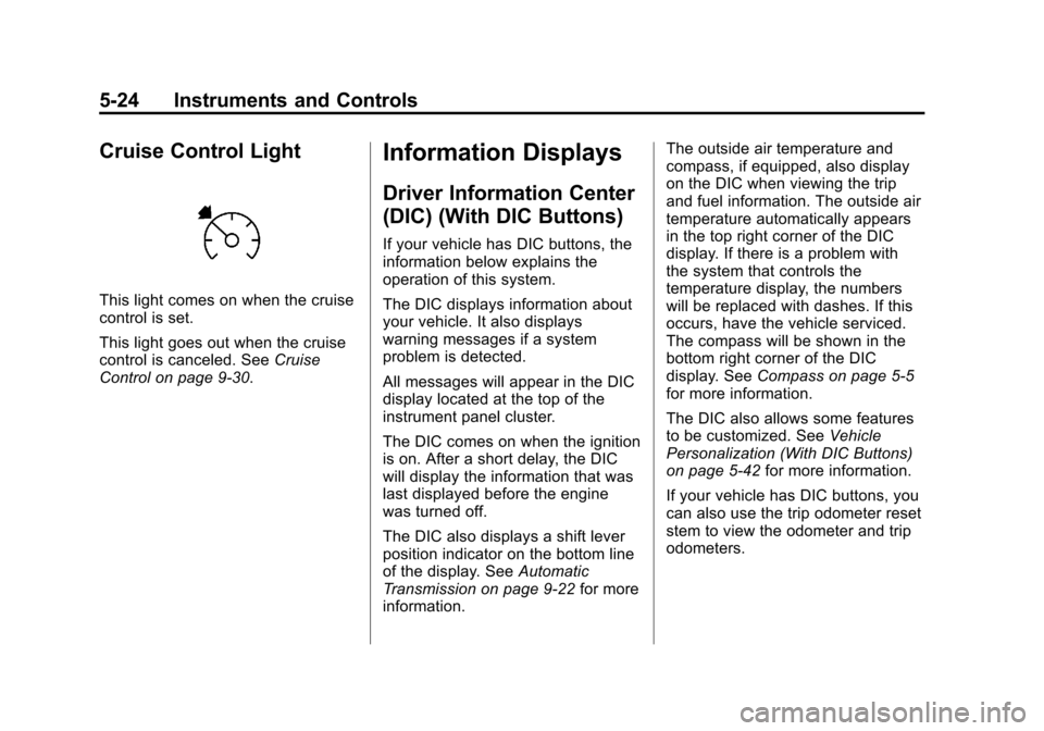 CHEVROLET TRAVERSE 2014 1.G Owners Manual Black plate (24,1)Chevrolet Traverse Owner Manual (GMNA-Localizing-U.S./Canada/Mexico-
6014422) - 2014 - crc - 3/26/13
5-24 Instruments and Controls
Cruise Control Light
This light comes on when the c