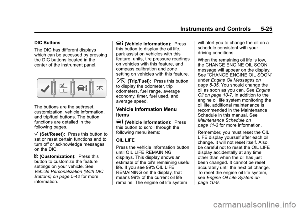 CHEVROLET TRAVERSE 2014 1.G Owners Manual Black plate (25,1)Chevrolet Traverse Owner Manual (GMNA-Localizing-U.S./Canada/Mexico-
6014422) - 2014 - crc - 3/26/13
Instruments and Controls 5-25
DIC Buttons
The DIC has different displays
which ca