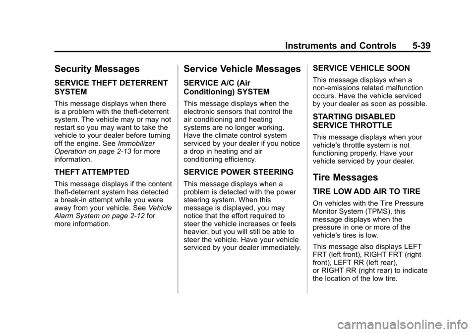 CHEVROLET TRAVERSE 2014 1.G Owners Manual Black plate (39,1)Chevrolet Traverse Owner Manual (GMNA-Localizing-U.S./Canada/Mexico-
6014422) - 2014 - crc - 3/26/13
Instruments and Controls 5-39
Security Messages
SERVICE THEFT DETERRENT
SYSTEM
Th