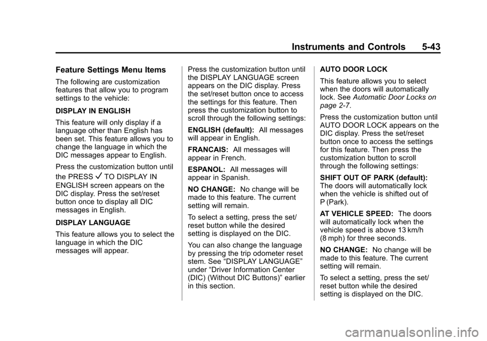 CHEVROLET TRAVERSE 2014 1.G Owners Manual Black plate (43,1)Chevrolet Traverse Owner Manual (GMNA-Localizing-U.S./Canada/Mexico-
6014422) - 2014 - crc - 3/26/13
Instruments and Controls 5-43
Feature Settings Menu Items
The following are custo