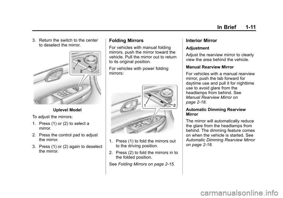 CHEVROLET TRAVERSE 2014 1.G User Guide Black plate (11,1)Chevrolet Traverse Owner Manual (GMNA-Localizing-U.S./Canada/Mexico-
6014422) - 2014 - crc - 3/26/13
In Brief 1-11
3. Return the switch to the centerto deselect the mirror.
Uplevel M CHEVROLET TRAVERSE 2014 1.G User Guide Black plate (11,1)Chevrolet Traverse Owner Manual (GMNA-Localizing-U.S./Canada/Mexico-
6014422) - 2014 - crc - 3/26/13
In Brief 1-11
3. Return the switch to the centerto deselect the mirror.
Uplevel M