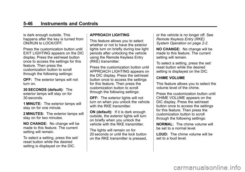 CHEVROLET TRAVERSE 2014 1.G Owners Manual Black plate (46,1)Chevrolet Traverse Owner Manual (GMNA-Localizing-U.S./Canada/Mexico-
6014422) - 2014 - crc - 3/26/13
5-46 Instruments and Controls
is dark enough outside. This
happens after the key CHEVROLET TRAVERSE 2014 1.G Owners Manual Black plate (46,1)Chevrolet Traverse Owner Manual (GMNA-Localizing-U.S./Canada/Mexico-
6014422) - 2014 - crc - 3/26/13
5-46 Instruments and Controls
is dark enough outside. This
happens after the key
