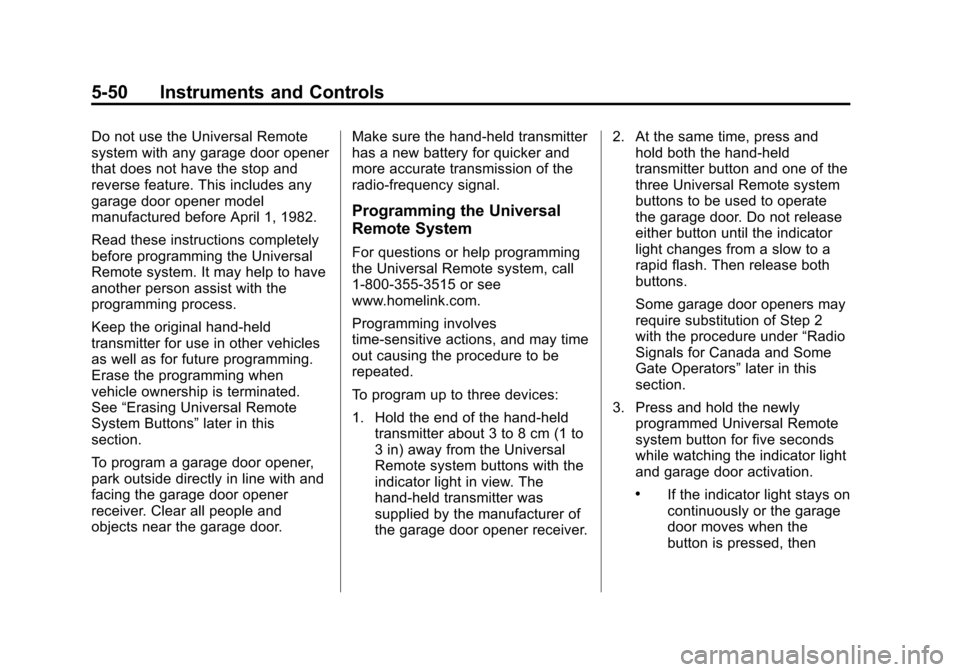 CHEVROLET TRAVERSE 2014 1.G Owners Manual Black plate (50,1)Chevrolet Traverse Owner Manual (GMNA-Localizing-U.S./Canada/Mexico-
6014422) - 2014 - crc - 3/26/13
5-50 Instruments and Controls
Do not use the Universal Remote
system with any gar CHEVROLET TRAVERSE 2014 1.G Owners Manual Black plate (50,1)Chevrolet Traverse Owner Manual (GMNA-Localizing-U.S./Canada/Mexico-
6014422) - 2014 - crc - 3/26/13
5-50 Instruments and Controls
Do not use the Universal Remote
system with any gar