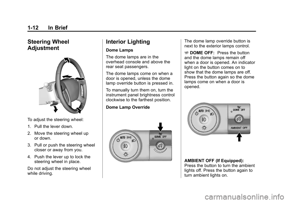 CHEVROLET TRAVERSE 2014 1.G User Guide Black plate (12,1)Chevrolet Traverse Owner Manual (GMNA-Localizing-U.S./Canada/Mexico-
6014422) - 2014 - crc - 3/26/13
1-12 In Brief
Steering Wheel
Adjustment
To adjust the steering wheel:
1. Pull the CHEVROLET TRAVERSE 2014 1.G User Guide Black plate (12,1)Chevrolet Traverse Owner Manual (GMNA-Localizing-U.S./Canada/Mexico-
6014422) - 2014 - crc - 3/26/13
1-12 In Brief
Steering Wheel
Adjustment
To adjust the steering wheel:
1. Pull the