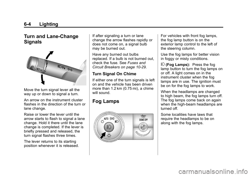 CHEVROLET TRAVERSE 2014 1.G Owners Manual Black plate (4,1)Chevrolet Traverse Owner Manual (GMNA-Localizing-U.S./Canada/Mexico-
6014422) - 2014 - crc - 3/26/13
6-4 Lighting
Turn and Lane-Change
Signals
Move the turn signal lever all the
way u