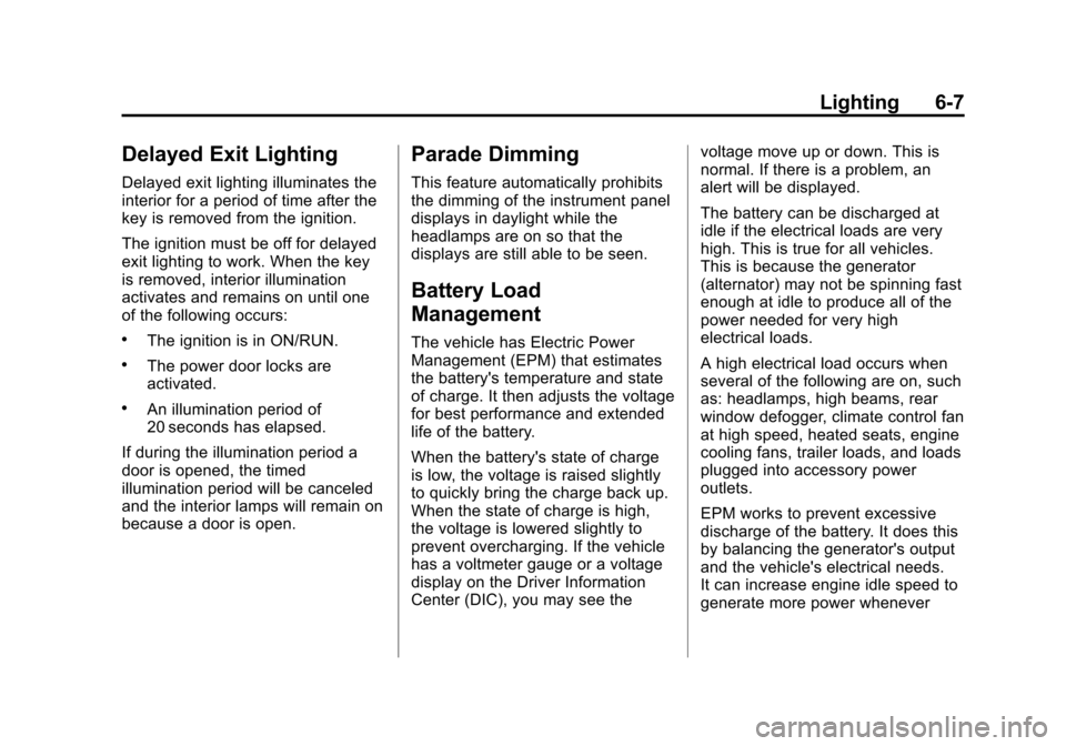 CHEVROLET TRAVERSE 2014 1.G Owners Manual Black plate (7,1)Chevrolet Traverse Owner Manual (GMNA-Localizing-U.S./Canada/Mexico-
6014422) - 2014 - crc - 3/26/13
Lighting 6-7
Delayed Exit Lighting
Delayed exit lighting illuminates the
interior 