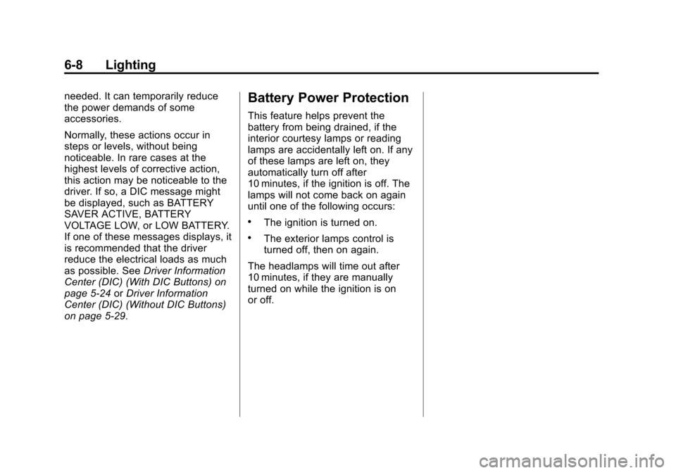 CHEVROLET TRAVERSE 2014 1.G Owners Manual Black plate (8,1)Chevrolet Traverse Owner Manual (GMNA-Localizing-U.S./Canada/Mexico-
6014422) - 2014 - crc - 3/26/13
6-8 Lighting
needed. It can temporarily reduce
the power demands of some
accessori CHEVROLET TRAVERSE 2014 1.G Owners Manual Black plate (8,1)Chevrolet Traverse Owner Manual (GMNA-Localizing-U.S./Canada/Mexico-
6014422) - 2014 - crc - 3/26/13
6-8 Lighting
needed. It can temporarily reduce
the power demands of some
accessori