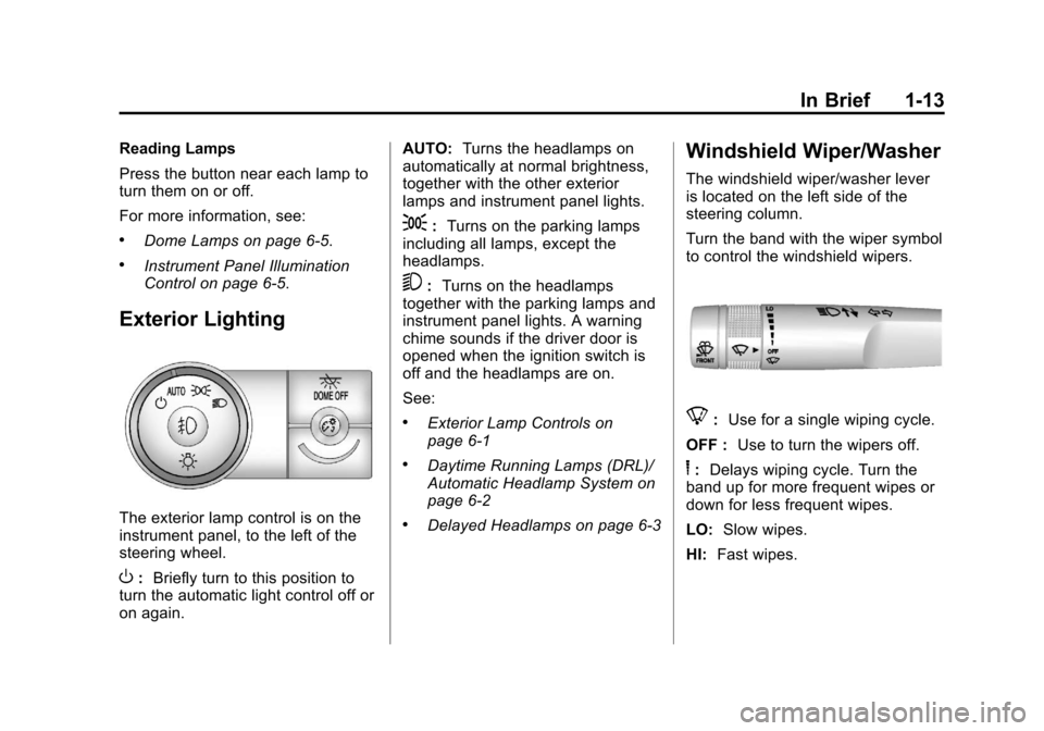 CHEVROLET TRAVERSE 2014 1.G User Guide Black plate (13,1)Chevrolet Traverse Owner Manual (GMNA-Localizing-U.S./Canada/Mexico-
6014422) - 2014 - crc - 3/26/13
In Brief 1-13
Reading Lamps
Press the button near each lamp to
turn them on or of CHEVROLET TRAVERSE 2014 1.G User Guide Black plate (13,1)Chevrolet Traverse Owner Manual (GMNA-Localizing-U.S./Canada/Mexico-
6014422) - 2014 - crc - 3/26/13
In Brief 1-13
Reading Lamps
Press the button near each lamp to
turn them on or of