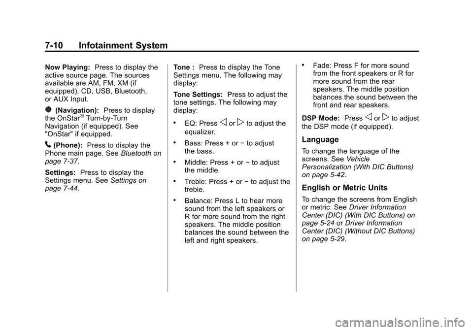 CHEVROLET TRAVERSE 2014 1.G Owners Manual Black plate (10,1)Chevrolet Traverse Owner Manual (GMNA-Localizing-U.S./Canada/Mexico-
6014422) - 2014 - crc - 3/27/13
7-10 Infotainment System
Now Playing:Press to display the
active source page. The CHEVROLET TRAVERSE 2014 1.G Owners Manual Black plate (10,1)Chevrolet Traverse Owner Manual (GMNA-Localizing-U.S./Canada/Mexico-
6014422) - 2014 - crc - 3/27/13
7-10 Infotainment System
Now Playing:Press to display the
active source page. The