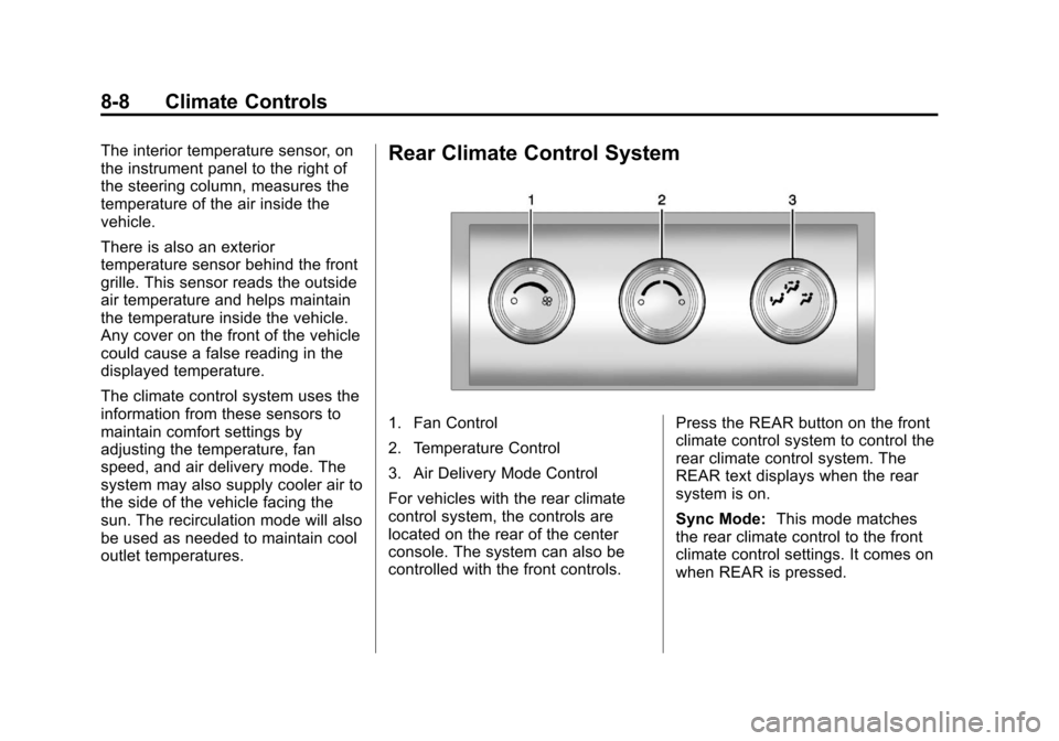 CHEVROLET TRAVERSE 2014 1.G Owners Manual Black plate (8,1)Chevrolet Traverse Owner Manual (GMNA-Localizing-U.S./Canada/Mexico-
6014422) - 2014 - crc - 3/26/13
8-8 Climate Controls
The interior temperature sensor, on
the instrument panel to t CHEVROLET TRAVERSE 2014 1.G Owners Manual Black plate (8,1)Chevrolet Traverse Owner Manual (GMNA-Localizing-U.S./Canada/Mexico-
6014422) - 2014 - crc - 3/26/13
8-8 Climate Controls
The interior temperature sensor, on
the instrument panel to t