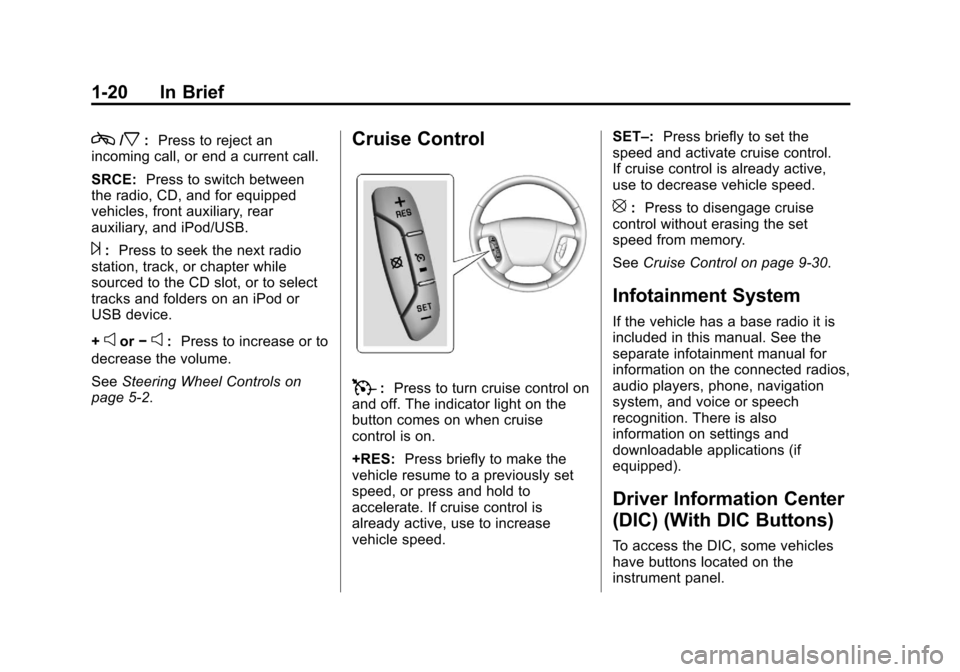CHEVROLET TRAVERSE 2014 1.G Owners Manual Black plate (20,1)Chevrolet Traverse Owner Manual (GMNA-Localizing-U.S./Canada/Mexico-
6014422) - 2014 - crc - 3/26/13
1-20 In Brief
c/x:Press to reject an
incoming call, or end a current call.
SRCE: 
