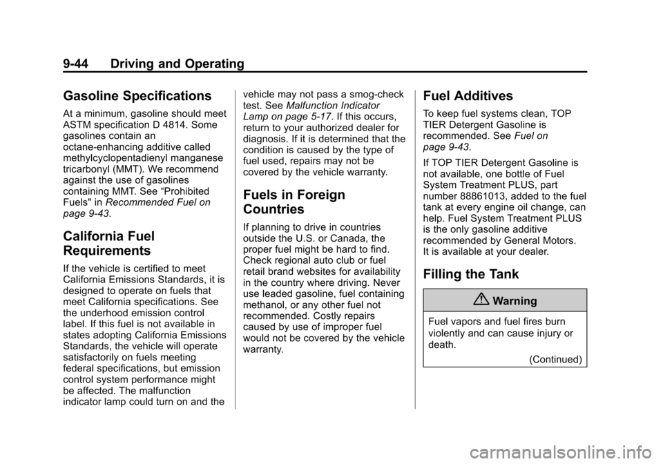 CHEVROLET TRAVERSE 2014 1.G Owners Manual Black plate (44,1)Chevrolet Traverse Owner Manual (GMNA-Localizing-U.S./Canada/Mexico-
6014422) - 2014 - crc - 3/26/13
9-44 Driving and Operating
Gasoline Specifications
At a minimum, gasoline should CHEVROLET TRAVERSE 2014 1.G Owners Manual Black plate (44,1)Chevrolet Traverse Owner Manual (GMNA-Localizing-U.S./Canada/Mexico-
6014422) - 2014 - crc - 3/26/13
9-44 Driving and Operating
Gasoline Specifications
At a minimum, gasoline should