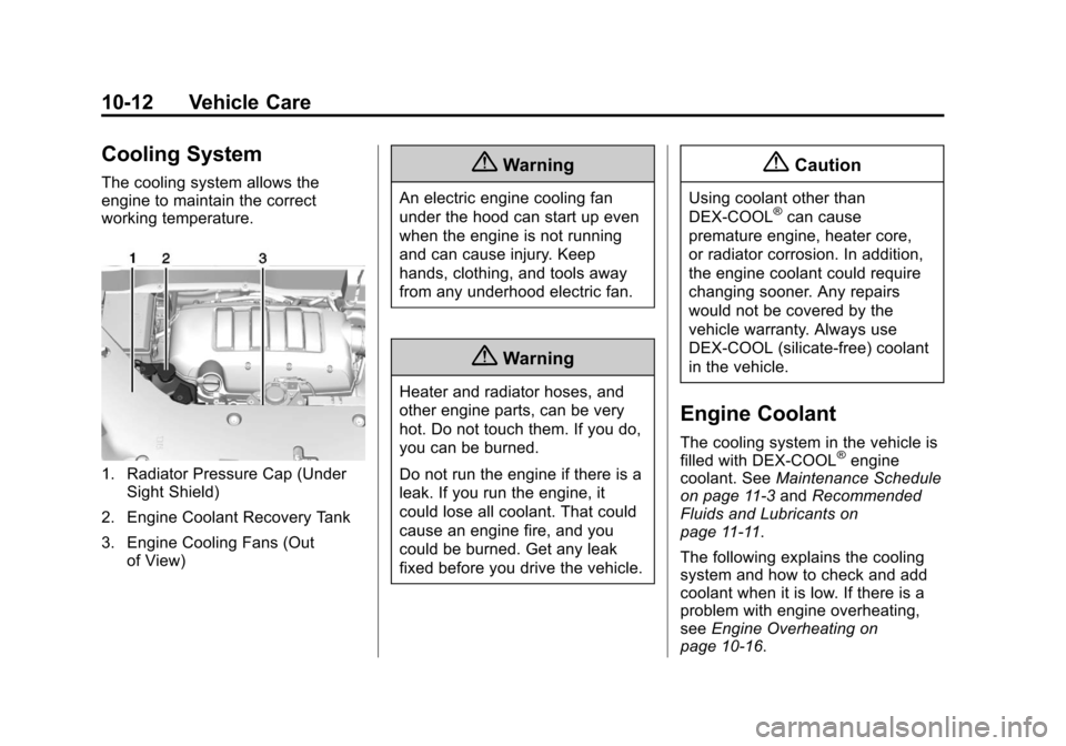 CHEVROLET TRAVERSE 2014 1.G Owners Manual Black plate (12,1)Chevrolet Traverse Owner Manual (GMNA-Localizing-U.S./Canada/Mexico-
6014422) - 2014 - crc - 3/26/13
10-12 Vehicle Care
Cooling System
The cooling system allows the
engine to maintai CHEVROLET TRAVERSE 2014 1.G Owners Manual Black plate (12,1)Chevrolet Traverse Owner Manual (GMNA-Localizing-U.S./Canada/Mexico-
6014422) - 2014 - crc - 3/26/13
10-12 Vehicle Care
Cooling System
The cooling system allows the
engine to maintai