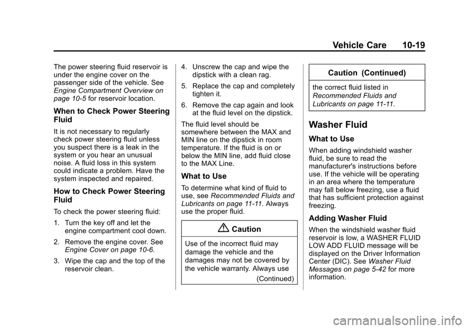 CHEVROLET TRAVERSE 2014 1.G Owners Manual Black plate (19,1)Chevrolet Traverse Owner Manual (GMNA-Localizing-U.S./Canada/Mexico-
6014422) - 2014 - crc - 3/26/13
Vehicle Care 10-19
The power steering fluid reservoir is
under the engine cover o CHEVROLET TRAVERSE 2014 1.G Owners Manual Black plate (19,1)Chevrolet Traverse Owner Manual (GMNA-Localizing-U.S./Canada/Mexico-
6014422) - 2014 - crc - 3/26/13
Vehicle Care 10-19
The power steering fluid reservoir is
under the engine cover o