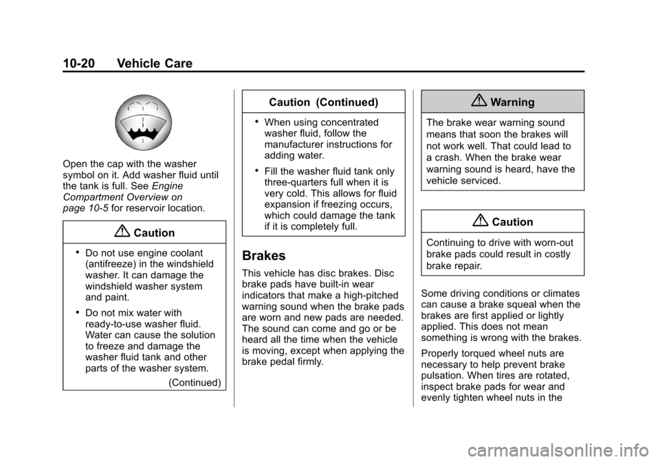 CHEVROLET TRAVERSE 2014 1.G Owners Manual Black plate (20,1)Chevrolet Traverse Owner Manual (GMNA-Localizing-U.S./Canada/Mexico-
6014422) - 2014 - crc - 3/26/13
10-20 Vehicle Care
Open the cap with the washer
symbol on it. Add washer fluid un CHEVROLET TRAVERSE 2014 1.G Owners Manual Black plate (20,1)Chevrolet Traverse Owner Manual (GMNA-Localizing-U.S./Canada/Mexico-
6014422) - 2014 - crc - 3/26/13
10-20 Vehicle Care
Open the cap with the washer
symbol on it. Add washer fluid un