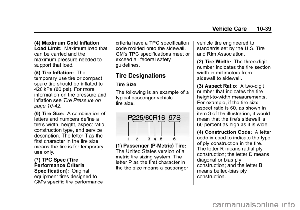 CHEVROLET TRAVERSE 2014 1.G Owners Manual Black plate (39,1)Chevrolet Traverse Owner Manual (GMNA-Localizing-U.S./Canada/Mexico-
6014422) - 2014 - crc - 3/26/13
Vehicle Care 10-39
(4) Maximum Cold Inflation
Load Limit
:Maximum load that
can b
