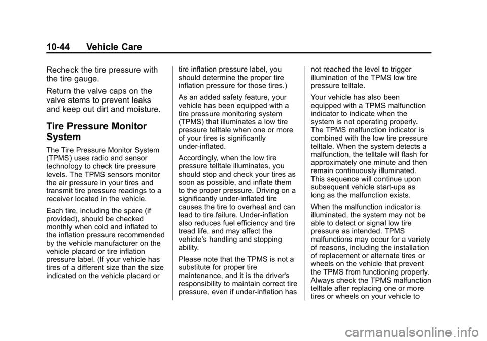 CHEVROLET TRAVERSE 2014 1.G Owners Manual Black plate (44,1)Chevrolet Traverse Owner Manual (GMNA-Localizing-U.S./Canada/Mexico-
6014422) - 2014 - crc - 3/26/13
10-44 Vehicle Care
Recheck the tire pressure with
the tire gauge.
Return the valv