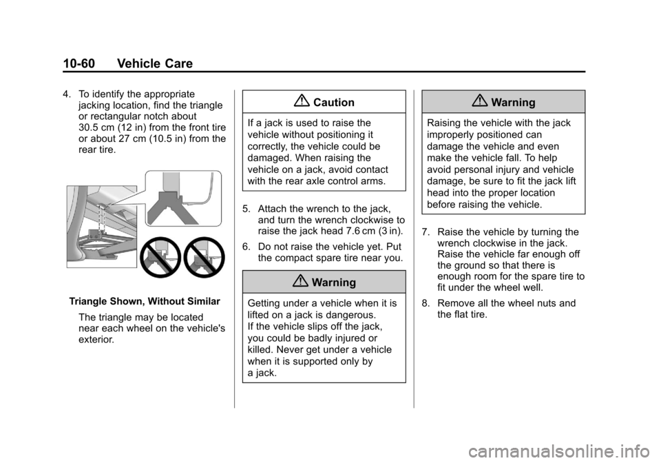CHEVROLET TRAVERSE 2014 1.G Owners Manual Black plate (60,1)Chevrolet Traverse Owner Manual (GMNA-Localizing-U.S./Canada/Mexico-
6014422) - 2014 - crc - 3/26/13
10-60 Vehicle Care
4. To identify the appropriatejacking location, find the trian