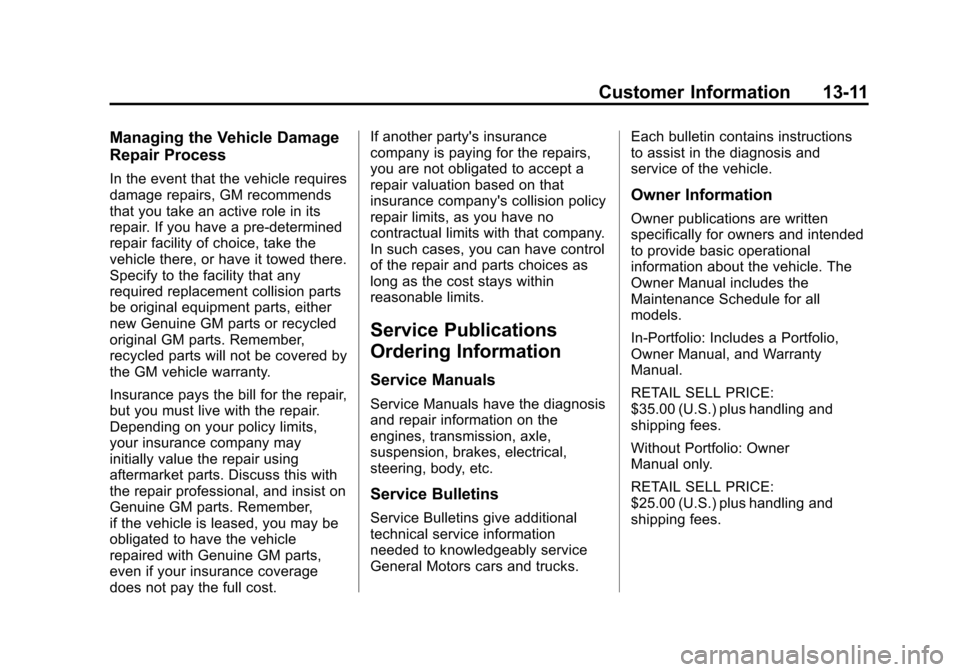 CHEVROLET TRAVERSE 2014 1.G Owners Manual Black plate (11,1)Chevrolet Traverse Owner Manual (GMNA-Localizing-U.S./Canada/Mexico-
6014422) - 2014 - crc - 3/26/13
Customer Information 13-11
Managing the Vehicle Damage
Repair Process
In the even CHEVROLET TRAVERSE 2014 1.G Owners Manual Black plate (11,1)Chevrolet Traverse Owner Manual (GMNA-Localizing-U.S./Canada/Mexico-
6014422) - 2014 - crc - 3/26/13
Customer Information 13-11
Managing the Vehicle Damage
Repair Process
In the even