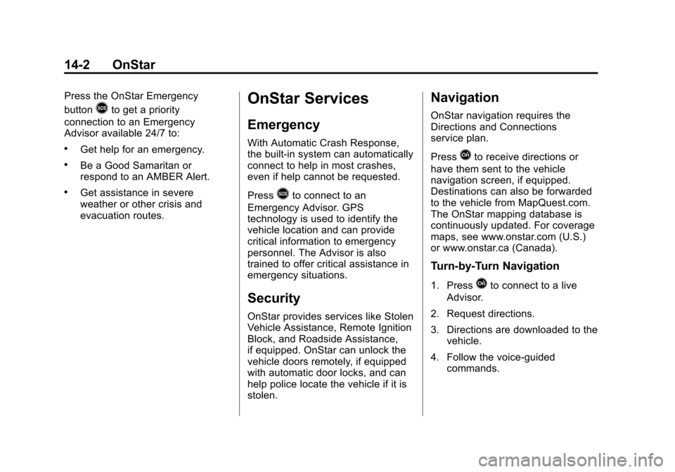 CHEVROLET TRAVERSE 2014 1.G Owners Manual Black plate (2,1)Chevrolet Traverse Owner Manual (GMNA-Localizing-U.S./Canada/Mexico-
6014422) - 2014 - crc - 3/26/13
14-2 OnStar
Press the OnStar Emergency
button
>to get a priority
connection to an 