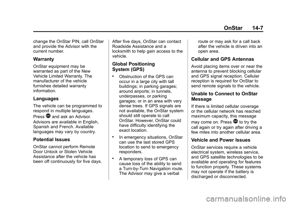 CHEVROLET TRAVERSE 2014 1.G Owners Manual Black plate (7,1)Chevrolet Traverse Owner Manual (GMNA-Localizing-U.S./Canada/Mexico-
6014422) - 2014 - crc - 3/26/13
OnStar 14-7
change the OnStar PIN, call OnStar
and provide the Advisor with the
cu