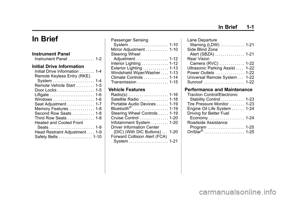 CHEVROLET TRAVERSE 2014 1.G Owners Manual Black plate (1,1)Chevrolet Traverse Owner Manual (GMNA-Localizing-U.S./Canada/Mexico-
6014422) - 2014 - crc - 3/26/13
In Brief 1-1
In Brief
Instrument Panel
Instrument Panel . . . . . . . . . . . . . 