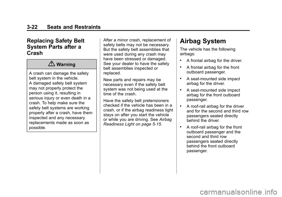 CHEVROLET TRAVERSE 2014 1.G Manual PDF Black plate (22,1)Chevrolet Traverse Owner Manual (GMNA-Localizing-U.S./Canada/Mexico-
6014422) - 2014 - crc - 3/26/13
3-22 Seats and Restraints
Replacing Safety Belt
System Parts after a
Crash
{Warni CHEVROLET TRAVERSE 2014 1.G Manual PDF Black plate (22,1)Chevrolet Traverse Owner Manual (GMNA-Localizing-U.S./Canada/Mexico-
6014422) - 2014 - crc - 3/26/13
3-22 Seats and Restraints
Replacing Safety Belt
System Parts after a
Crash
{Warni