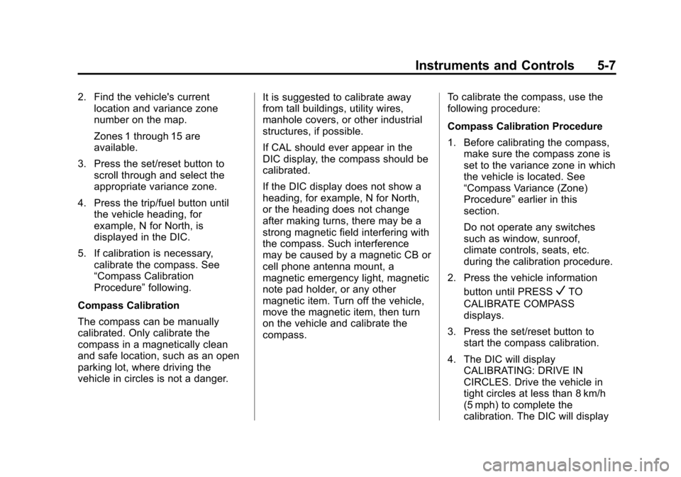 CHEVROLET TRAVERSE 2015 1.G Owners Manual Black plate (7,1)Chevrolet Traverse Owner Manual (GMNA-Localizing-U.S./Canada/Mexico-
7576032) - 2015 - CRC - 8/19/14
Instruments and Controls 5-7
2. Find the vehicles currentlocation and variance zo