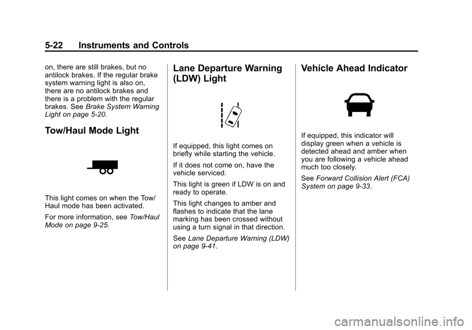 CHEVROLET TRAVERSE 2015 1.G Owners Manual Black plate (22,1)Chevrolet Traverse Owner Manual (GMNA-Localizing-U.S./Canada/Mexico-
7576032) - 2015 - CRC - 8/19/14
5-22 Instruments and Controls
on, there are still brakes, but no
antilock brakes.