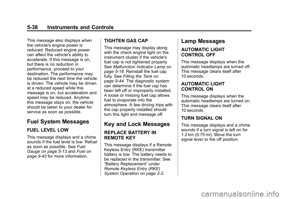 CHEVROLET TRAVERSE 2015 1.G Owners Manual Black plate (38,1)Chevrolet Traverse Owner Manual (GMNA-Localizing-U.S./Canada/Mexico-
7576032) - 2015 - CRC - 8/19/14
5-38 Instruments and Controls
This message also displays when
the vehicles engin
