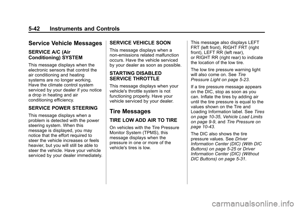 CHEVROLET TRAVERSE 2015 1.G Owners Manual Black plate (42,1)Chevrolet Traverse Owner Manual (GMNA-Localizing-U.S./Canada/Mexico-
7576032) - 2015 - CRC - 8/19/14
5-42 Instruments and Controls
Service Vehicle Messages
SERVICE A/C (Air
Condition