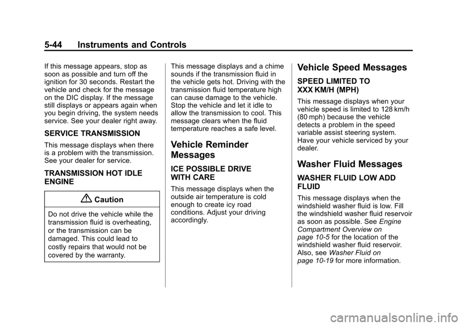 CHEVROLET TRAVERSE 2015 1.G Owners Manual Black plate (44,1)Chevrolet Traverse Owner Manual (GMNA-Localizing-U.S./Canada/Mexico-
7576032) - 2015 - CRC - 8/19/14
5-44 Instruments and Controls
If this message appears, stop as
soon as possible a CHEVROLET TRAVERSE 2015 1.G Owners Manual Black plate (44,1)Chevrolet Traverse Owner Manual (GMNA-Localizing-U.S./Canada/Mexico-
7576032) - 2015 - CRC - 8/19/14
5-44 Instruments and Controls
If this message appears, stop as
soon as possible a