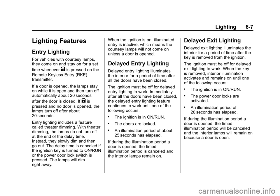 CHEVROLET TRAVERSE 2015 1.G Owners Manual Black plate (7,1)Chevrolet Traverse Owner Manual (GMNA-Localizing-U.S./Canada/Mexico-
7576032) - 2015 - CRC - 8/19/14
Lighting 6-7
Lighting Features
Entry Lighting
For vehicles with courtesy lamps,
th